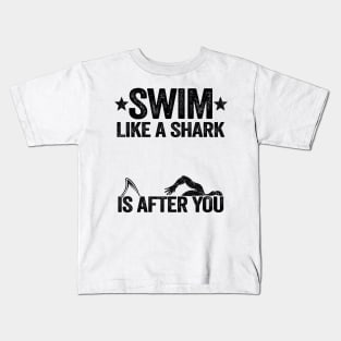 Swim Like A Shark Is After You Swimming Swimmer Kids T-Shirt